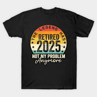 Legend Has Retired 2025 Not My Problem Anymore Retirement T-Shirt